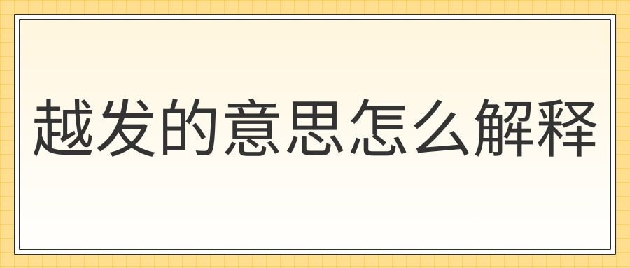 知识专业问答 越发的意思怎么解释【拼音】yu