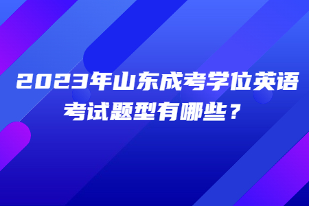 2023年山东成考学位英语考试题型.jpg