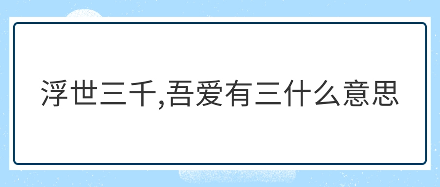 浮世三千,吾爱有三什么意思